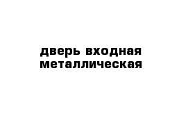 дверь входная металлическая